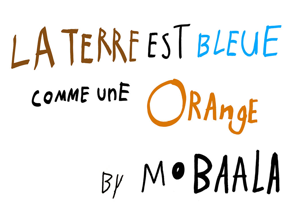 LA TERRE EST BLEUE COMME UNE ORANGE – Mo Baala